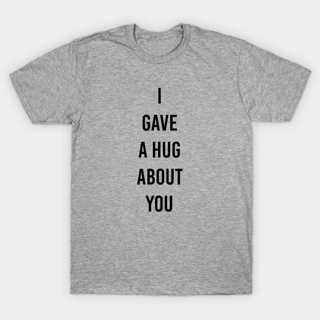 gave a hug for you T-Shirt by ilovemyshirt